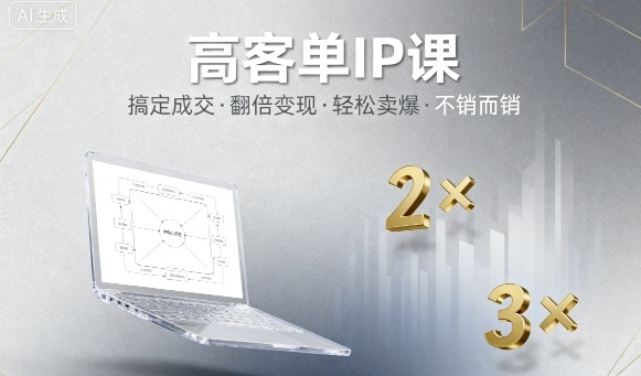 高客单IP课，搞定成交，搞定高客单IP，翻倍变现，轻松卖爆，不销而销-跃知万川