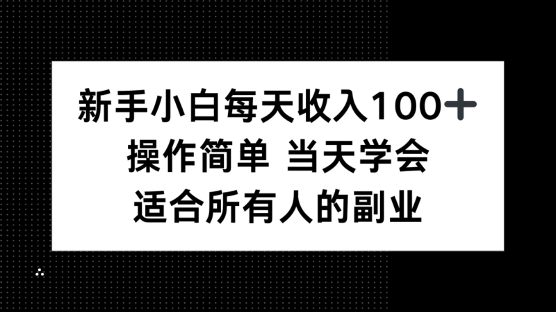 新手小白每天收入100+,操作简单 当天学会 ,适合所有人的副业-跃知万川