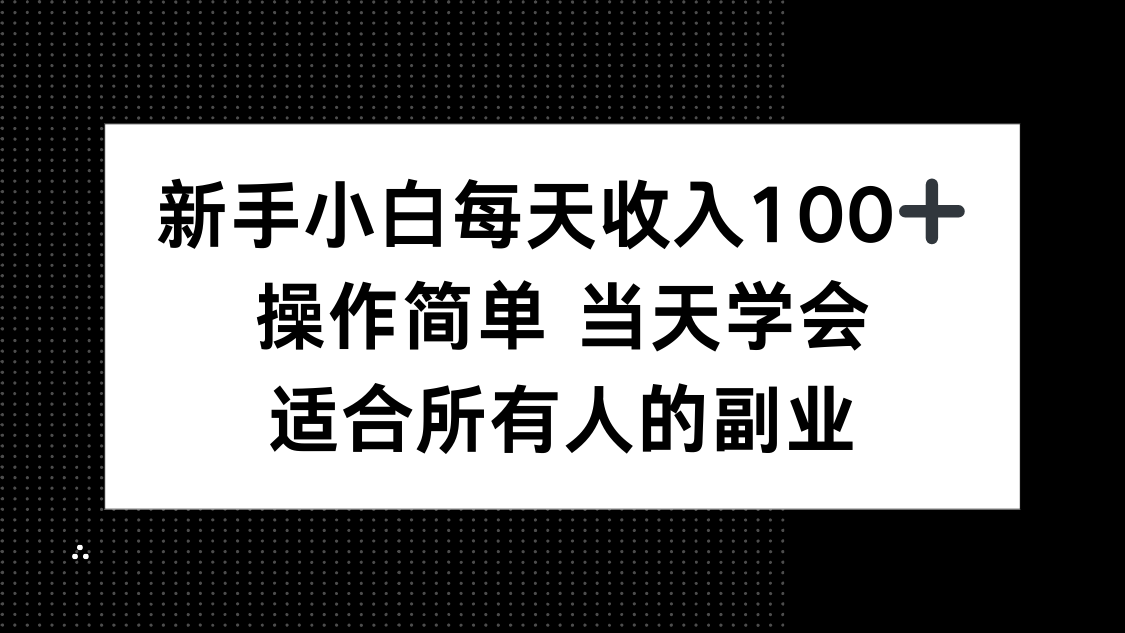 新手小白每天收入100+，操作简单 当天学会 ，适合所有人的副业-跃知万川