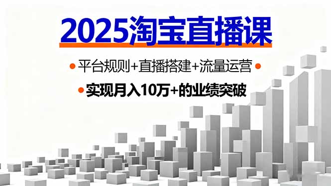 2025淘宝直播课，平台规则+直播搭建+流量运营，首播GMV破3万-跃知万川