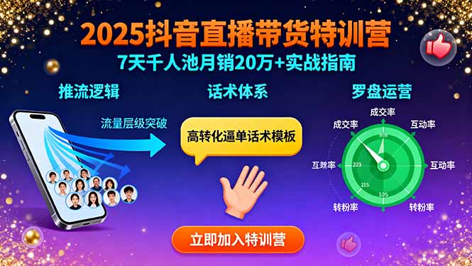 2025抖音直播带货特训：推流逻辑、话术体系、罗盘运营,7天千人池月销20万+-跃知万川