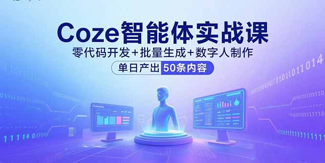 Coze智能体实战课，零代码开发+批量生成+数字人制作，单日产出50条内容-跃知万川