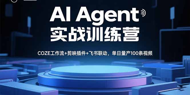 AI Agent实战训练营，COZE工作流+剪映插件+飞书联动，单日量产100条视频-跃知万川