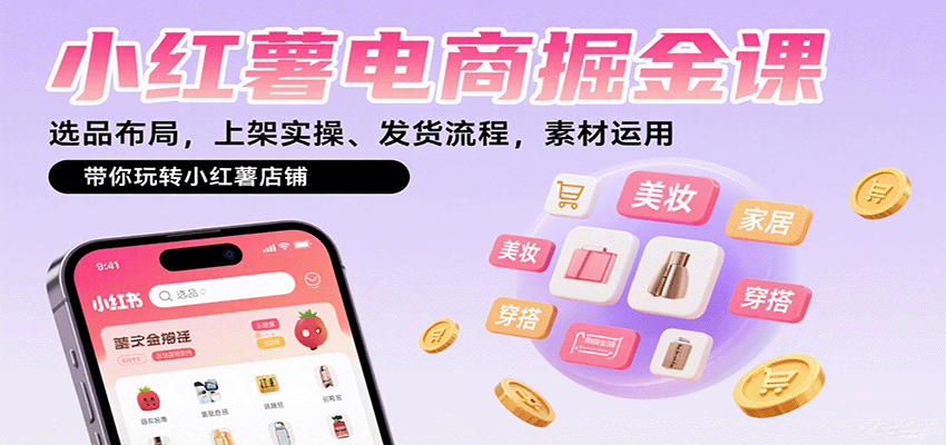 图片[1]-小红薯电商掘金课：选品布局，上架实操、发货流程，素材运用，带你玩转小红薯店铺-跃知万川