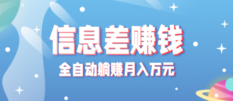 零成本零门槛信息差项目，只需一部手机实现全自动躺赚月入万元-跃知万川