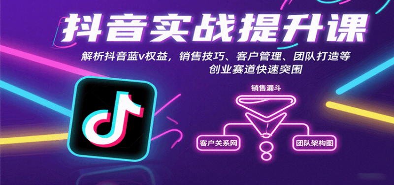 抖音实战提升课：解析抖音蓝v权益，销售技巧、客户管理、团队打造等创业赛道快速突围-跃知万川