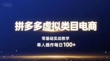 拼多多虚拟类目电商，零基础实战教学，单人操作每日100+-跃知万川