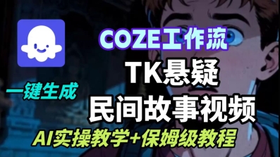 Coze扣子工作流一键生成TK悬疑民间故事视频,AI实操教学+保姆级教程-跃知万川