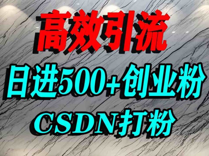 怎么打创业粉？CSDN又一个你不知道的打粉引流神秘平台，单人日引500+精准流量-跃知万川