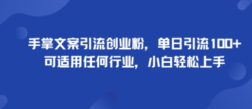 手掌文案引流创业粉，单日引流100+，可适用任何行业，小白轻松上手-跃知万川