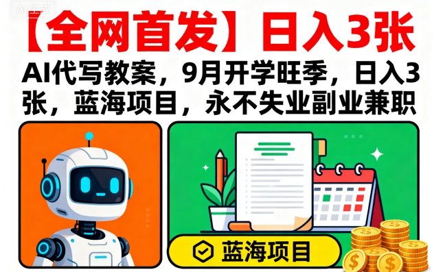 【全网首发】AI代写教案，9月开学旺季，日入3张，蓝海项目，永不失业副业兼职-跃知万川