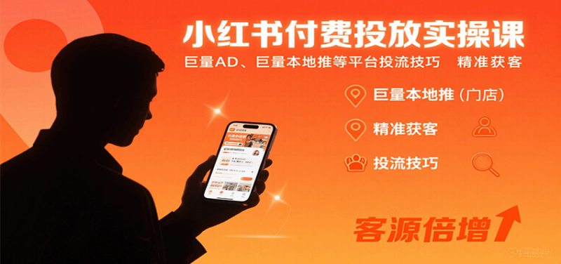 小红书付费投放实操课：巨量AD、巨量本地推等平台投流技巧精准获客-跃知万川