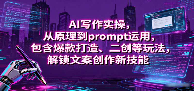 AI写作实操,从原理到prompt运用,包含爆款打造、二创等玩法,解锁文案创作新技能-跃知万川