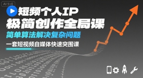 短视频个人IP极简创作全局课，简单算法解决复杂问题，一套短视频自媒体快速突围课-跃知万川