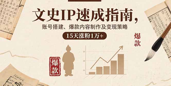文史IP速成指南，账号搭建、爆款内容制作及变现策略，15天涨粉1万+-跃知万川