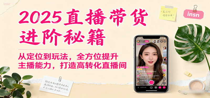 2025直播带货进阶秘籍，从定位到玩法，全方位提升主播能力，打造高转化直播间-跃知万川