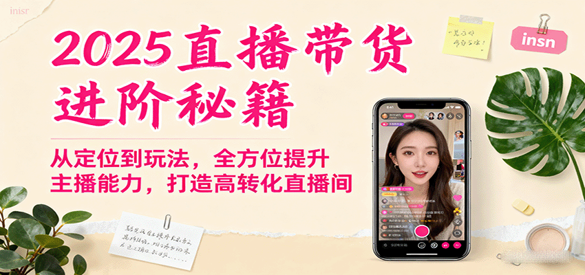 图片[1]-2025直播带货进阶秘籍，从定位到玩法，全方位提升主播能力，打造高转化直播间-跃知万川