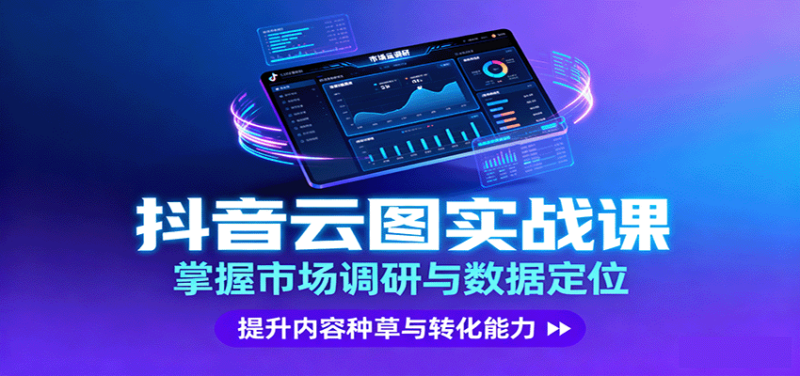 抖音云图实战，掌握市场调研与数据定位，提升内容种草与转化能力-跃知万川