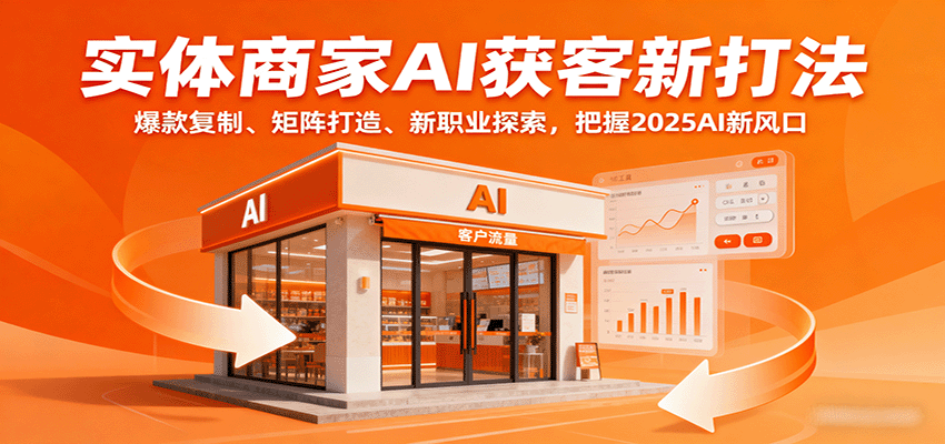 图片[1]-实体商家AI获客新打法：爆款复制、矩阵打造、新职业探索，把握2025AI新风口-跃知万川