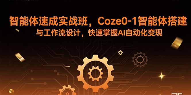 智能体速成实战班，Coze0-1智能体搭建与工作流设计，快速掌握AI自动化变现-跃知万川