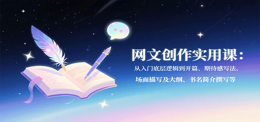 网文创作实用课：从入门底层逻辑到开篇、期待感写法、场面描写及大纲、书名简介撰写等-跃知万川