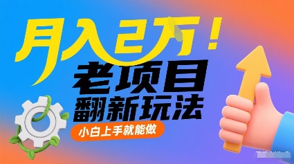 月入2W！老项目翻新玩法，小白上手就能做，非常容易上手-跃知万川