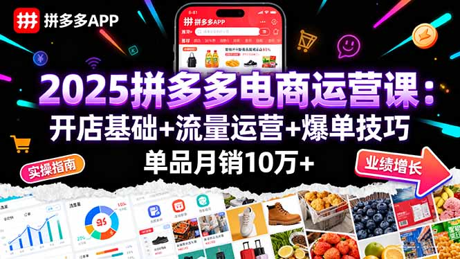 2025拼多多电商运营课：开店基础+流量运营+爆单技巧，单品月销10万+-跃知万川