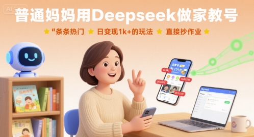普通妈妈用Deepseek做家教号，条条热门，日变现1k+的玩法，直接抄作业-跃知万川