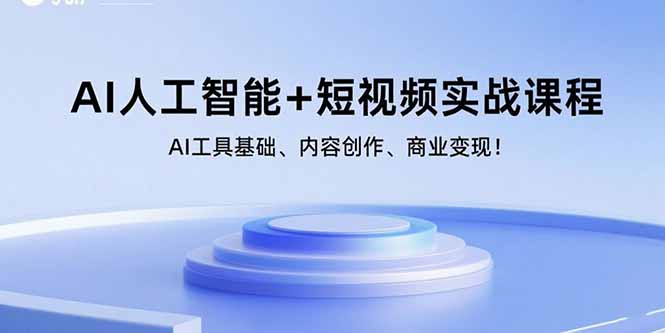 AI人工智能+短视频实战课程：AI工具基础、内容创作、商业变现！-跃知万川