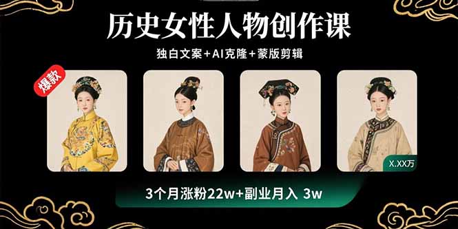 历史女性人物创作课：独白文案+AI克隆+蒙版剪辑，3个月涨粉22w+副业月入3w-跃知万川