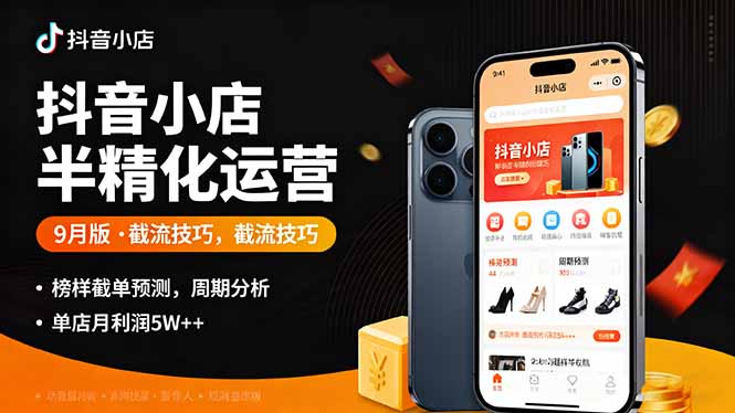 抖音小店半精细化运营9月版，截流技巧,榜单预判,周期分析，单店月利润5w+-跃知万川