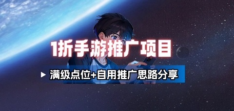 一折手游代理推广项目_满级点位+自用推广思路分享-跃知万川