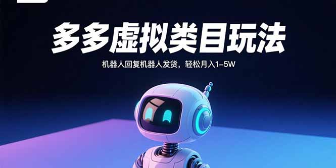 多多虚拟类目玩法，机器人回复机器人发货，轻松月入1-5W-跃知万川