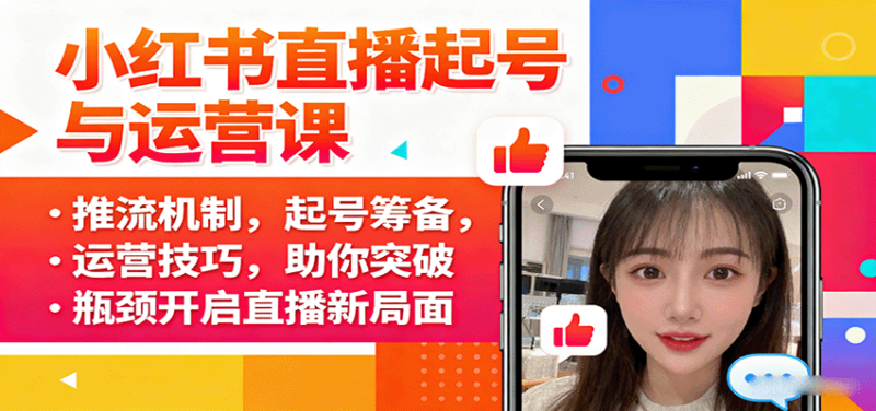 小红书直播起号与运营课：推流机制，起号筹备，运营技巧，助你突破瓶颈开启直播新局面-跃知万川