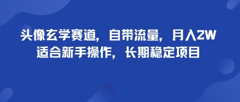 头像玄学赛道，自带流量，月入2W，适合新手操作，长期稳定项目-跃知万川