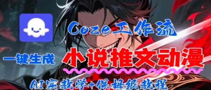 用Coze扣子工作流一键生成小说推文动漫短视频,全流程保姆级教学-跃知万川