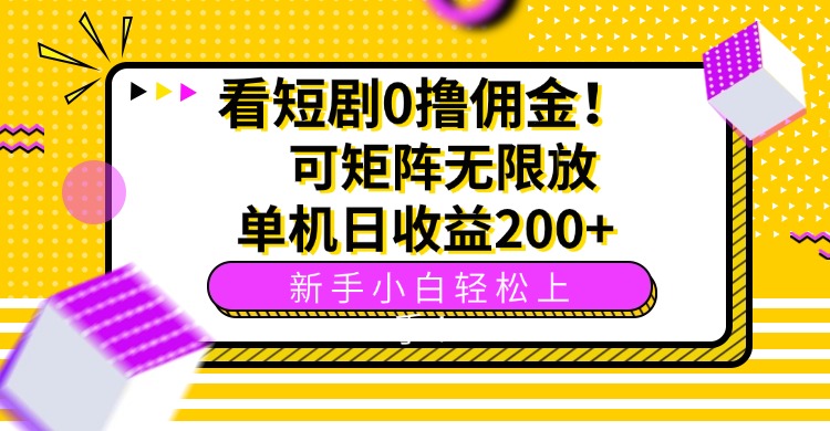 看短剧0撸佣金，可矩阵无限放大，单机日收益200+，新手小白轻松上手！-跃知万川