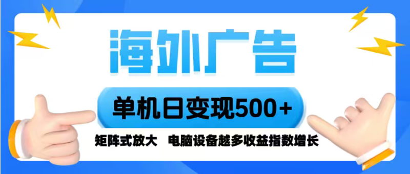 海外广告 单机单日变现500+ 脚本全自动操作，设备越多，收益翻倍，小白...-跃知万川
