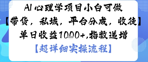 AI+心理学项目，小白可做，变现渠道多【带货，私域，平台分成，收徒】单日收益1k-跃知万川