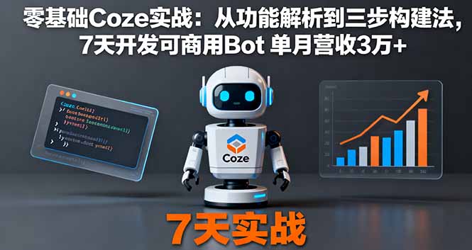 零基础Coze实战：从功能解析到三步构建法，7天开发可商用Bot 单月营收3万+-跃知万川