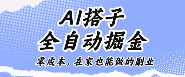 AI搭子全自动掘金零成本，在家也能做的副业【揭秘】-跃知万川