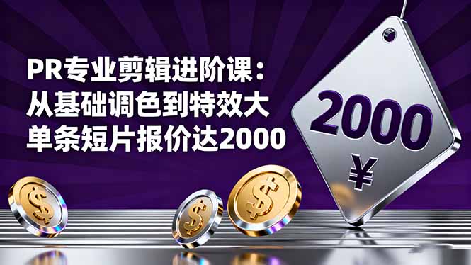 PR专业剪辑进阶课：从基础调色到特效大片的进阶技能，单条短片报价达2000-跃知万川