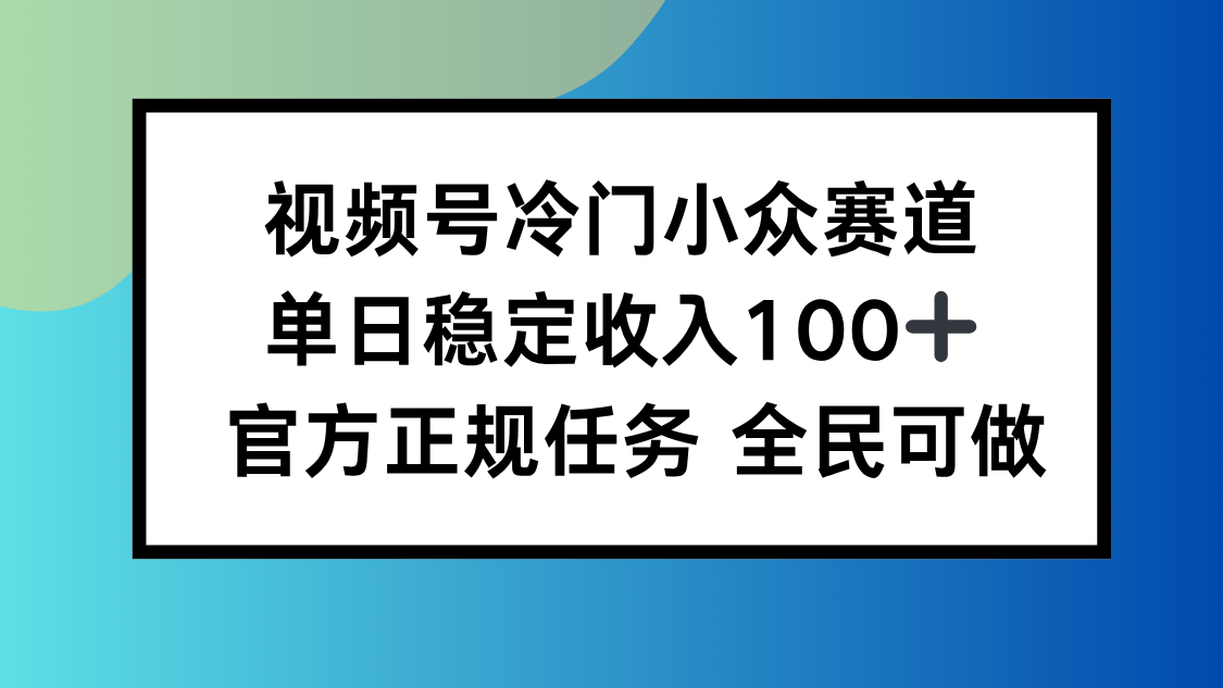 视频号小众赛道，单日稳定收入100+，适合所有人-跃知万川