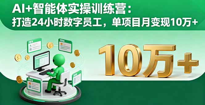 AI+智能体实操训练营：打造24小时数字员工，单项目月变现10万+-跃知万川