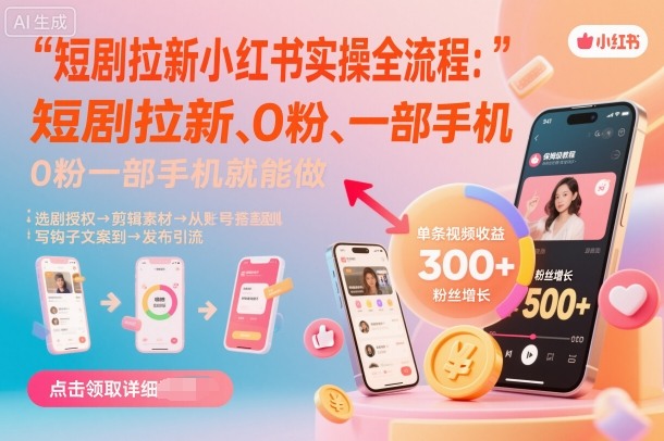 短剧拉新小红书实操全流程，0粉一部手机就可以做，详细教程-跃知万川