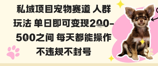 私域宠物项目赛道人群玩法单日即可变现2-5张之间每天都能操作不违规不封号-跃知万川