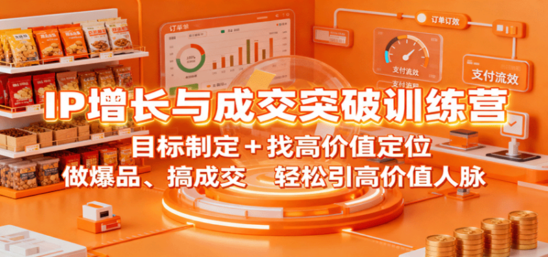 IP增长与成交突破训练营：目标制定+找高价值定位，做爆品、搞成交，轻松引高价值人脉-跃知万川