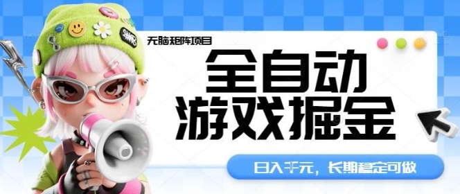 全自动游戏掘金无脑矩阵项目，日入多张，长期稳定可做，真正的睡后收入项目【揭秘】-跃知万川