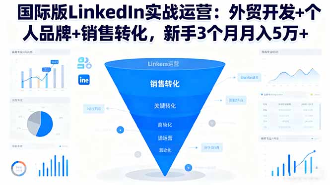 国际版LinkedIn实战运营：外贸开发+个人品牌+销售转化，新手3个月月入5万+-跃知万川
