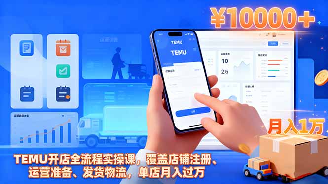 TEMU开店全流程实操课，覆盖店铺注册、运营准备、发货物流，单店月入过万-跃知万川